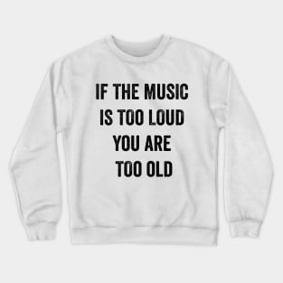 If The Music Is Too Loud You Are Too Old Crewneck Sweatshirt